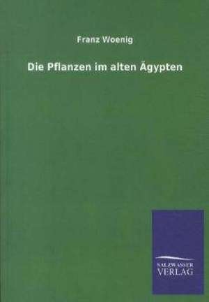 Die Pflanzen im alten Ägypten de Franz Woenig