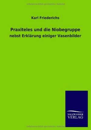 Praxiteles und die Niobegruppe de Karl Friederichs