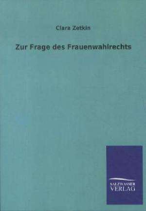 Zur Frage des Frauenwahlrechts de Clara Zetkin