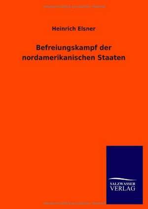 Befreiungskampf der nordamerikanischen Staaten de Heinrich Elsner