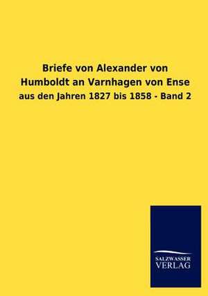 Briefe von Alexander von Humboldt an Varnhagen von Ense de Salzwasser-Verlag Gmbh