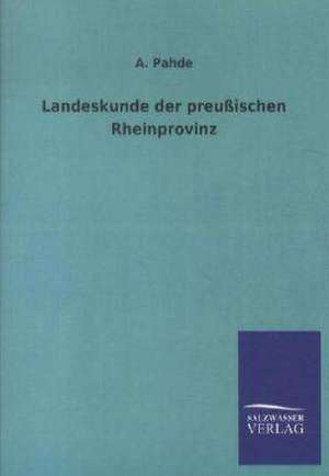 Landeskunde der preußischen Rheinprovinz de A. Pahde