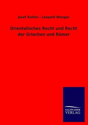 Orientalisches Recht und Recht der Griechen und Römer de Josef Kohler