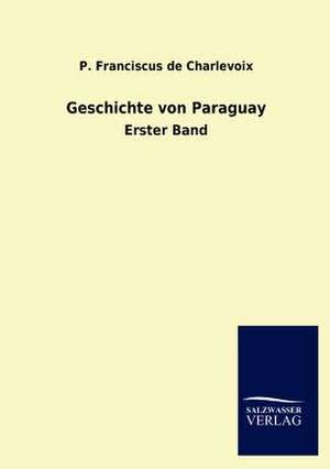 Geschichte von Paraguay de P. Franciscus De Charlevoix