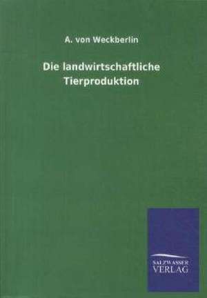 Die landwirtschaftliche Tierproduktion de A. von Weckberlin