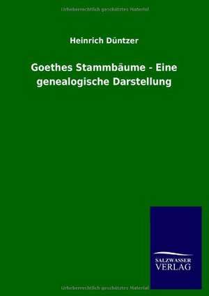 Goethes Stammbäume - Eine genealogische Darstellung de Heinrich Düntzer