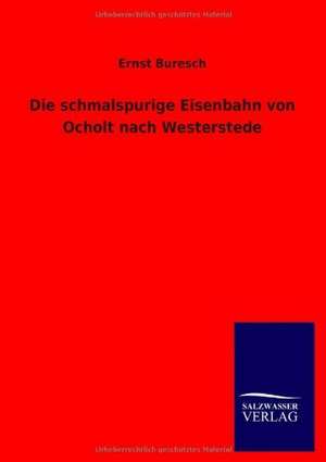 Die schmalspurige Eisenbahn von Ocholt nach Westerstede de Ernst Buresch