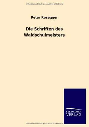 Die Schriften des Waldschulmeisters de Peter Rosegger