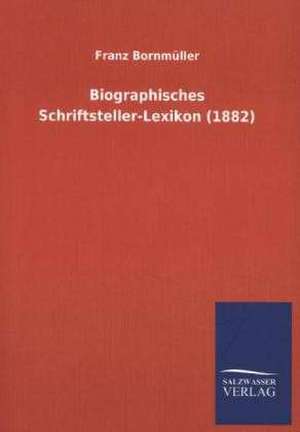 Biographisches Schriftsteller-Lexikon (1882) de Franz Bornmüller