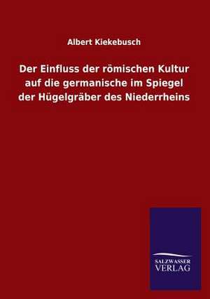 Der Einfluss Der Romischen Kultur Auf Die Germanische Im Spiegel Der Hugelgraber Des Niederrheins: La Nueva Cultura del Reciclaje de Albert Kiekebusch