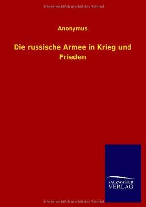 Die Russische Armee in Krieg Und Frieden: Untersuchung Uber Dessen Ursprungliche Bestimmung de Anonymus