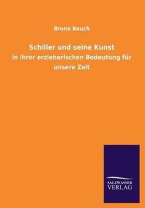 Schiller Und Seine Kunst: Mit Ungedruckten Briefen, Gedichten Und Einer Autobiographie Geibels de Bruno Bauch