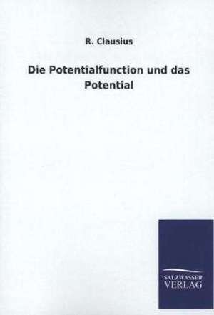 Die Potentialfunction Und Das Potential: Mit Ungedruckten Briefen, Gedichten Und Einer Autobiographie Geibels de R. Clausius