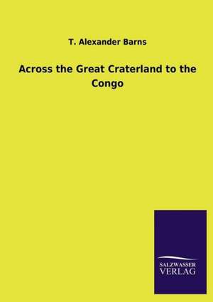 Across the Great Craterland to the Congo de T. Alexander Barns