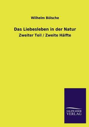 Das Liebesleben in Der Natur: Mit Ungedruckten Briefen, Gedichten Und Einer Autobiographie Geibels de Wilhelm Bölsche