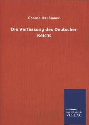 Die Verfassung Des Deutschen Reichs: Mit Ungedruckten Briefen, Gedichten Und Einer Autobiographie Geibels de Conrad Haußmann