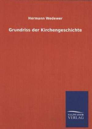 Grundriss Der Kirchengeschichte: Mit Ungedruckten Briefen, Gedichten Und Einer Autobiographie Geibels de Hermann Wedewer