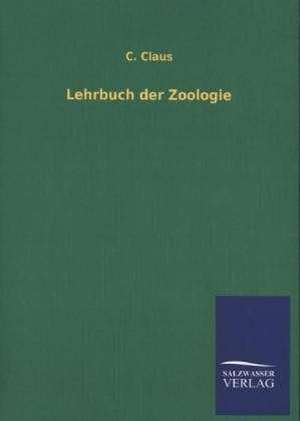 Lehrbuch Der Zoologie: Mit Ungedruckten Briefen, Gedichten Und Einer Autobiographie Geibels de C. Claus