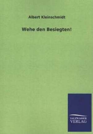 Wehe Den Besiegten!: Mit Ungedruckten Briefen, Gedichten Und Einer Autobiographie Geibels de Albert Kleinschmidt