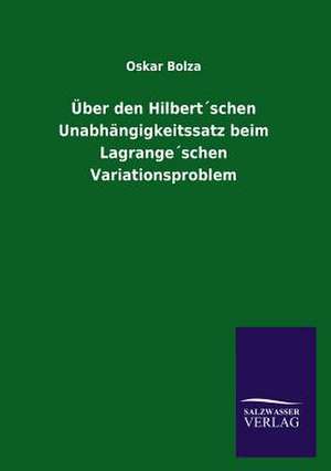 Uber Den Hilbertschen Unabhangigkeitssatz Beim Lagrangeschen Variationsproblem: Mit Ungedruckten Briefen, Gedichten Und Einer Autobiographie Geibels de Oskar Bolza