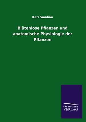 Blutenlose Pflanzen Und Anatomische Physiologie Der Pflanzen: Mit Ungedruckten Briefen, Gedichten Und Einer Autobiographie Geibels de Karl Smalian