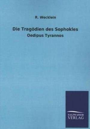 Die Tragodien Des Sophokles: Mit Ungedruckten Briefen, Gedichten Und Einer Autobiographie Geibels de R. Wecklein