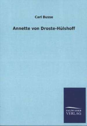 Annette Von Droste-Hulshoff: Mit Ungedruckten Briefen, Gedichten Und Einer Autobiographie Geibels de Carl Busse