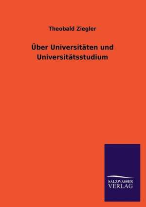 Uber Universitaten Und Universitatsstudium: Mit Ungedruckten Briefen, Gedichten Und Einer Autobiographie Geibels de Theobald Ziegler