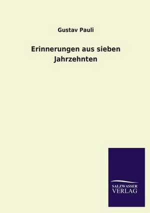 Erinnerungen Aus Sieben Jahrzehnten: Mit Ungedruckten Briefen, Gedichten Und Einer Autobiographie Geibels de Gustav Pauli