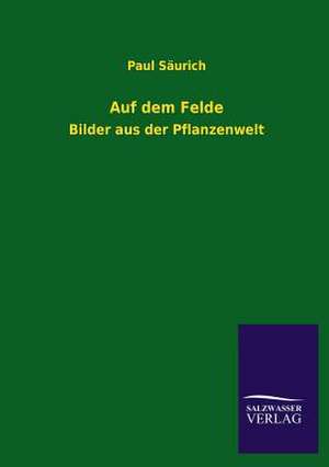 Auf Dem Felde: Mit Ungedruckten Briefen, Gedichten Und Einer Autobiographie Geibels de Paul Säurich