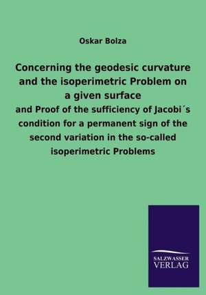 Concerning the Geodesic Curvature and the Isoperimetric Problem on a Given Surface: Mit Ungedruckten Briefen, Gedichten Und Einer Autobiographie Geibels de Oskar Bolza