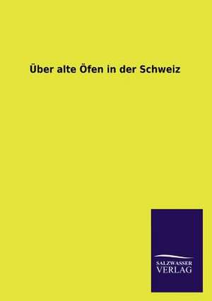 Uber Alte Ofen in Der Schweiz: Mit Ungedruckten Briefen, Gedichten Und Einer Autobiographie Geibels de ohne Autor