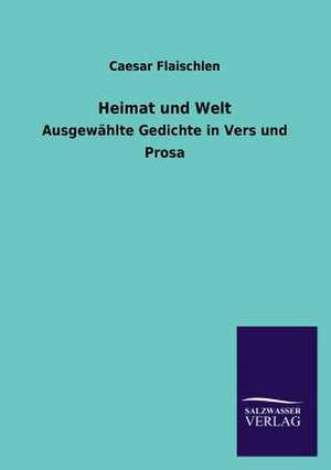 Heimat Und Welt: Mit Ungedruckten Briefen, Gedichten Und Einer Autobiographie Geibels de Caesar Flaischlen