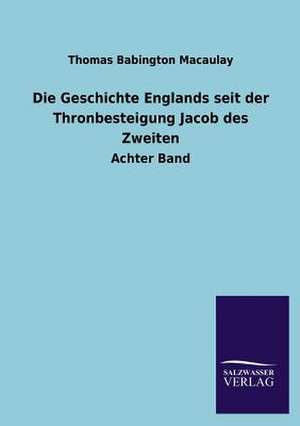 Die Geschichte Englands Seit Der Thronbesteigung Jacob Des Zweiten: Mit Ungedruckten Briefen, Gedichten Und Einer Autobiographie Geibels de Thomas Babington Macaulay