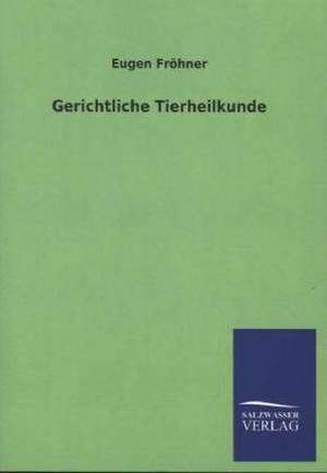 Gerichtliche Tierheilkunde de Eugen Fröhner