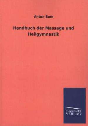 Handbuch Der Massage Und Heilgymnastik: Mit Ungedruckten Briefen, Gedichten Und Einer Autobiographie Geibels de Anton Bum