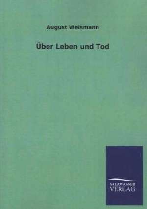 Uber Leben Und Tod: Mit Ungedruckten Briefen, Gedichten Und Einer Autobiographie Geibels de August Weismann