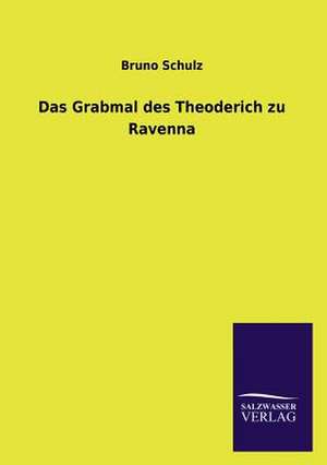 Das Grabmal Des Theoderich Zu Ravenna: Mit Ungedruckten Briefen, Gedichten Und Einer Autobiographie Geibels de Bruno Schulz