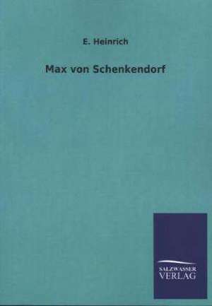 Max Von Schenkendorf: Mit Ungedruckten Briefen, Gedichten Und Einer Autobiographie Geibels de E. Heinrich