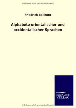 Alphabete Orientalischer Und Occidentalischer Sprachen: Mit Ungedruckten Briefen, Gedichten Und Einer Autobiographie Geibels de Friedrich Ballhorn