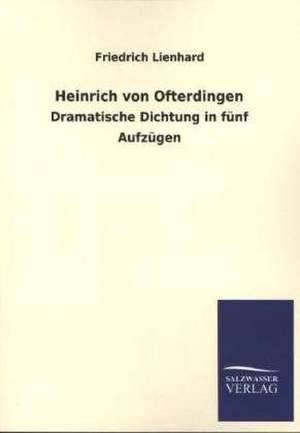 Heinrich Von Ofterdingen: Mit Ungedruckten Briefen, Gedichten Und Einer Autobiographie Geibels de Friedrich Lienhard