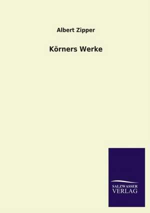 Korners Werke: Mit Ungedruckten Briefen, Gedichten Und Einer Autobiographie Geibels de Albert Zipper