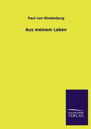 Aus Meinem Leben: Mit Ungedruckten Briefen, Gedichten Und Einer Autobiographie Geibels de Paul von Hindenburg