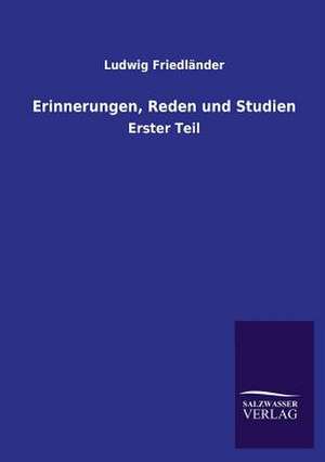 Erinnerungen, Reden Und Studien: Mit Ungedruckten Briefen, Gedichten Und Einer Autobiographie Geibels de Ludwig Friedländer