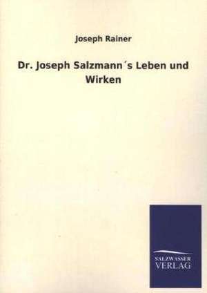 Dr. Joseph Salzmanns Leben Und Wirken: Mit Ungedruckten Briefen, Gedichten Und Einer Autobiographie Geibels de Joseph Rainer