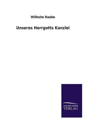 Unseres Herrgotts Kanzlei de Wilhelm Raabe