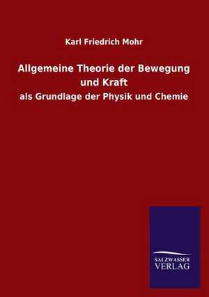 Allgemeine Theorie Der Bewegung Und Kraft: Mit Ungedruckten Briefen, Gedichten Und Einer Autobiographie Geibels de Karl Friedrich Mohr