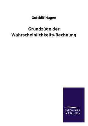 Grundzuge Der Wahrscheinlichkeits-Rechnung: Eine Studie Uber Deutschlands Seeverkehr in Seiner Abhangigkeit Von Der Binnenschif de Gotthilf Hagen