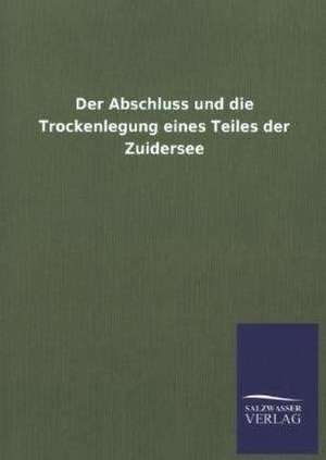 Der Abschluss Und Die Trockenlegung Eines Teiles Der Zuidersee: Eine Studie Uber Deutschlands Seeverkehr in Seiner Abhangigkeit Von Der Binnenschif de ohne Autor