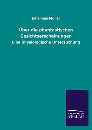 Uber Die Phantastischen Gesichtserscheinungen: Eine Studie Uber Deutschlands Seeverkehr in Seiner Abhangigkeit Von Der Binnenschif de Johannes Müller